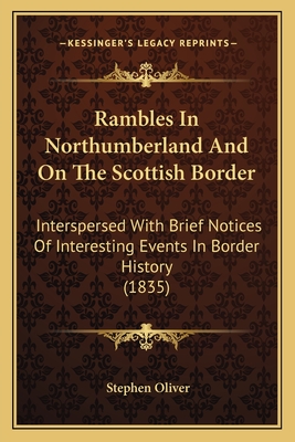 Rambles in Northumberland and on the Scottish Border: Interspersed with Brief Notices of Interesting Events in Border History (1835) - Oliver, Stephen