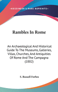 Rambles In Rome: An Archaeological And Historical Guide To The Museums, Galleries, Villas, Churches, And Antiquities Of Rome And The Campagna (1882)