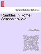 Rambles in Rome ... Season 1872-3. - Forbes, S Russell