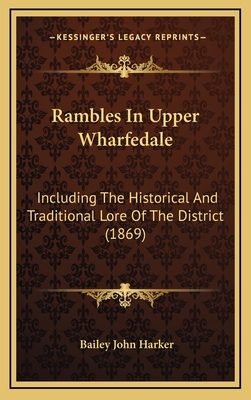 Rambles in Upper Wharfedale: Including the Historical and Traditional Lore of the District (1869) - Harker, Bailey John