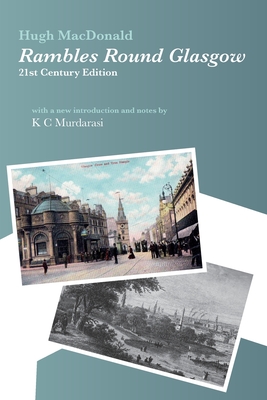 Rambles Round Glasgow (annotated): With a new introduction and notes by K C Murdarasi - MacDonald, Hugh, and Murdarasi, K C (Notes by)