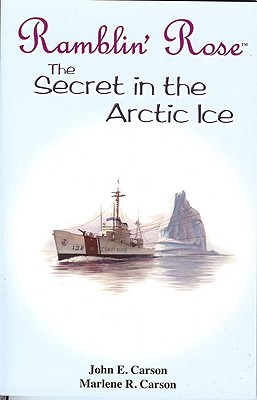 Ramblin' Rose: The Secret in the Arctic Ice - Carson, Marlene R, and Carson, John E