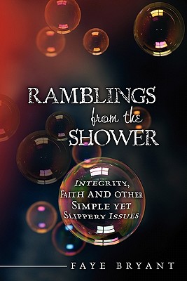 Ramblings from the Shower: Integrity, Faith and other Simple yet Slippery Issues - Bryant, Faye