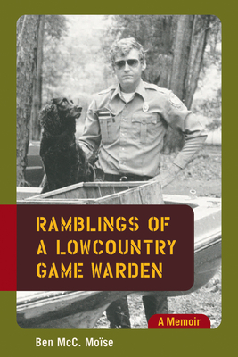 Ramblings of a Lowcountry Game Warden: A Memoir - Moise, Ben MCC, and Newberry, Lloyd (Foreword by)