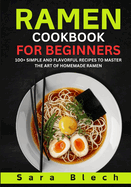 Ramen Cookbook for Beginners: 100+ Simple and Flavorful Recipes to Master the Art of Homemade Ramen