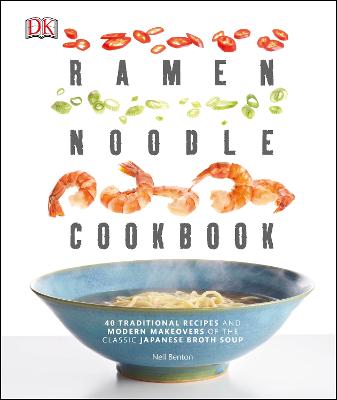 Ramen Noodle Cookbook: 40 Traditional Recipes and Modern Makeovers of the Classic Japanese Broth Soup - Benton, Nell