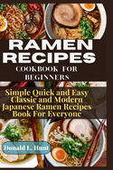 Ramen Recipes Cookbook for Beginners: Simple Quick and Easy Japanese Classic and Modern Ramen Recipes Book For Everyone