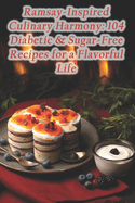 Ramsay-Inspired Culinary Harmony: 104 Diabetic & Sugar-Free Recipes for a Flavorful Life