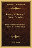 Ramsay's History Of South Carolina: From Its First Settlement In 1670 To The Year 1808