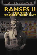 Ramses II: The Most Powerful Pharaoh of Ancient Egypt