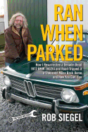 Ran When Parked: How I Resurrected a Decade-Dead 1972 BMW 2002tii and Road-Tripped It a Thousand Miles Back Home, and How You Can, Too