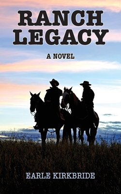 Ranch Legacy - Kirkbride, Earle, and Kelley, J K (Editor), and Showalter, Doug (Editor)