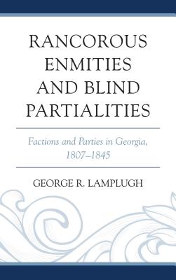 Rancorous Enmities and Blind Partialities: Factions and Parties in Georgia, 1807-1845 - Lamplugh, George R.