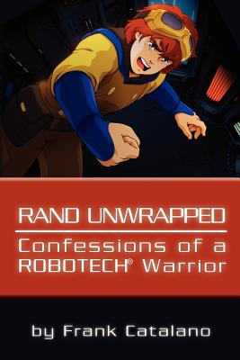 Rand Unwrapped - Confessions of a Robotech Warrior - Catalano, Frank