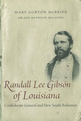 Randall Lee Gibson of Louisiana: Confederate General and New South Reformer - McBride, Mary Gorton
