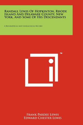 Randall Lewis Of Hopkinton, Rhode Island And Delaware County, New York, And Some Of His Descendants: A Biographical And Genealogical Record - Lewis, Frank Pardee, and Lewis, Edward Chester