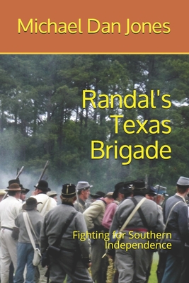 Randal's Texas Brigade: Fighting for Southern Independence - Jones, Michael Dan