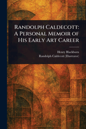 Randolph Caldecott: A Personal Memoir of His Early Art Career