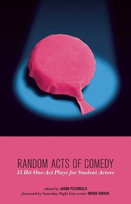 Random Acts of Comedy: 15 Hit One-Act Plays for Student Actors - Pizzarello, Jason (Editor)