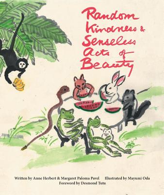 Random Kindness and Senseless Acts of Beauty - Herbert, Anne, and Pavel, Margaret Paloma, and Tutu, Desmond, Archbishop (Foreword by)