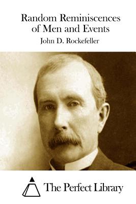 Random Reminiscences of Men and Events - The Perfect Library (Editor), and Rockefeller, John D