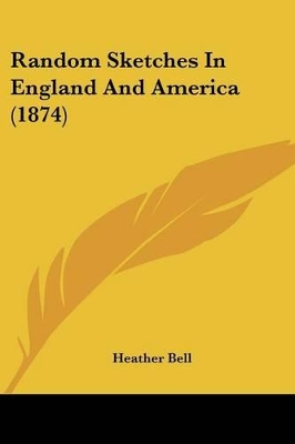 Random Sketches In England And America (1874) - Bell, Heather