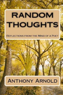 Random Thoughts: Reflections from the Mind of a Poet - Arnold, Anthony