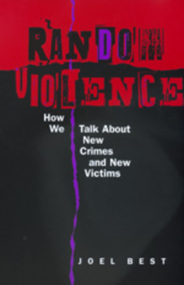 Random Violence: How We Talk about New Crimes and New Victims - Best, Joel