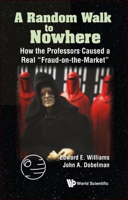Random Walk to Nowhere, A: How the Professors Caused a Real Fraud-On-The-Market - Williams, Edward E, and Dobelman, John A