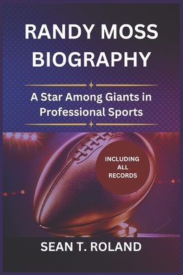 Randy Moss Biography: A Star Among Giants in Professional Sports - Roland, Sean T