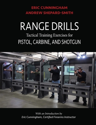 Range Drills: Tactical Training Exercises for Pistol, Carbine, and Shotgun - Shepard-Smith, Andrew, and Cunningham, Eric