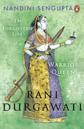 Rani Durgawati: The Forgotten Life of a Warrior Queen