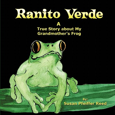 Ranito Verde: A True Story about My Grandmother's Frog - Reed, Susan Pfeiffer