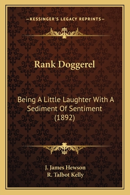 Rank Doggerel: Being A Little Laughter With A Sediment Of Sentiment (1892) - Hewson, J James