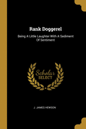 Rank Doggerel: Being A Little Laughter With A Sediment Of Sentiment