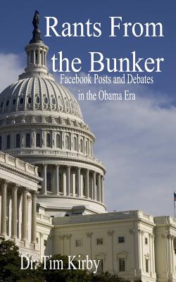 Rants From the Bunker: Facebook Posts and Debates in the Obama Era - Kirby, Tim