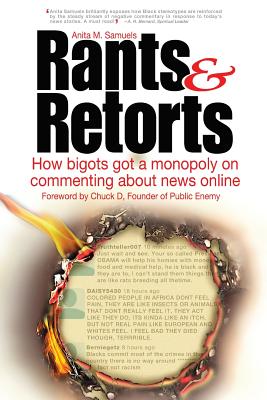 Rants & Retorts: How bigots got a monopoly on commenting about news online - D, Chuck (Foreword by), and Samuels, Anita M