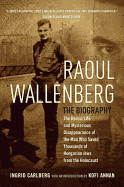 Raoul Wallenberg: The Heroic Life and Mysterious Disappearance of the Man Who Saved Thousands of Hungarian Jews from the Holocaust