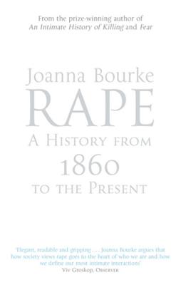 Rape: A History From 1860 To The Present - Bourke, Joanna, Professor
