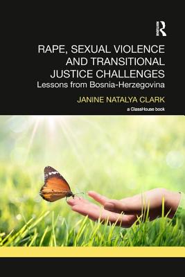 Rape, Sexual Violence and Transitional Justice Challenges: Lessons from Bosnia Herzegovina - Clark, Janine