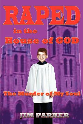 Raped in the House of God: The Murder of My Soul - Parker, Jim, Dr.