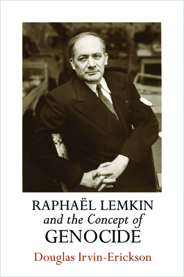 Raphal Lemkin and the Concept of Genocide - Irvin-Erickson, Douglas