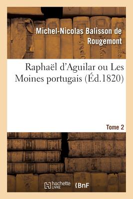 Rapha?l d'Aguilar Ou Les Moines Portugais - Balisson de Rougemont, Michel-Nicolas