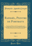 Rapha?l, Peintre de Portraits, Vol. 1: Fragments d'Histoire Et d'Iconographie Sur Les Personnages Repr?sent?s Dans Les Portraits de Raphael; Portraits Ex?cut?s Sous Le Pontificat de Jules II (Classic Reprint)