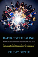 Rapid Core Healing: Pathways to Growth and Emotional Healing: Using the Unique Dual Approach of Family Constellations and Emotional Mind Integration for Personal and Systemic Health