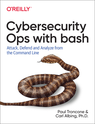 Rapid Cybersecurity Ops: Attack, Defend, and Analyze from the Command Line - Troncone, Paul, and Albing, Carl