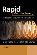 Rapid Manufacturing: An Industrial Revolution for the Digital Age