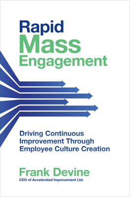 Rapid Mass Engagement: Driving Continuous Improvement Through Employee Culture Creation - Devine, Frank