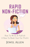 Rapid Non-Fiction: How to Write & Publish a How-to Book Fast for Profit