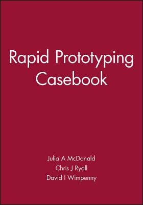 Rapid Prototyping Casebook - Ryall, Chris J (Editor), and Wimpenny, David I (Editor), and McDonald, Julia A (Editor)